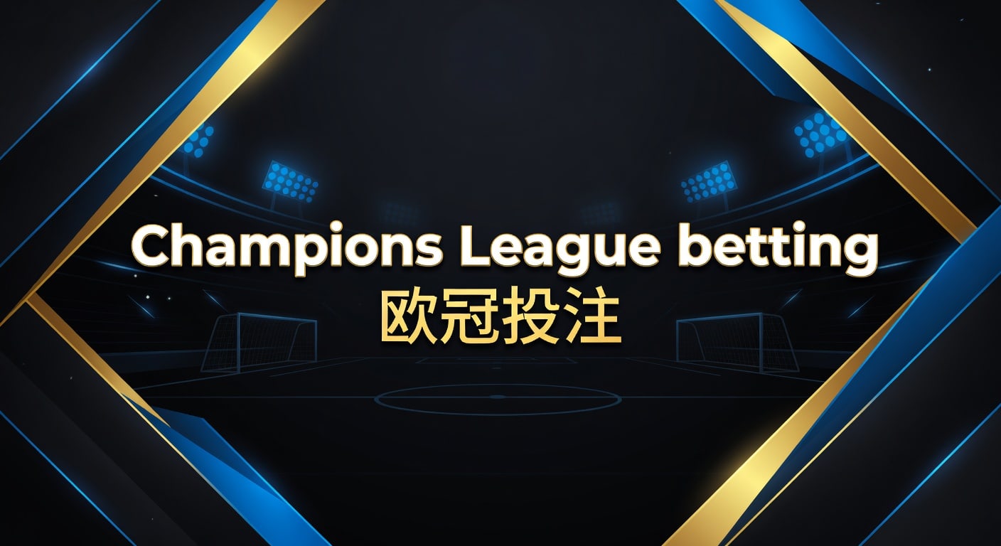 Champions League betting 欧冠投注｜2026投注技巧与策略解析